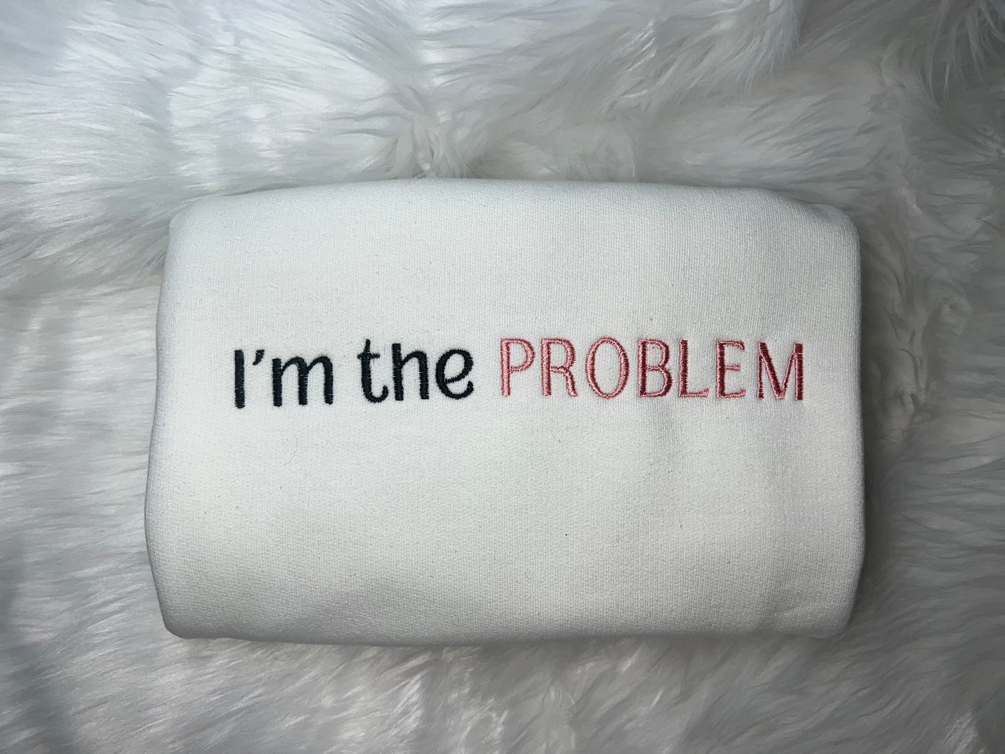 Im The Problem Embroidered Sweatshirt