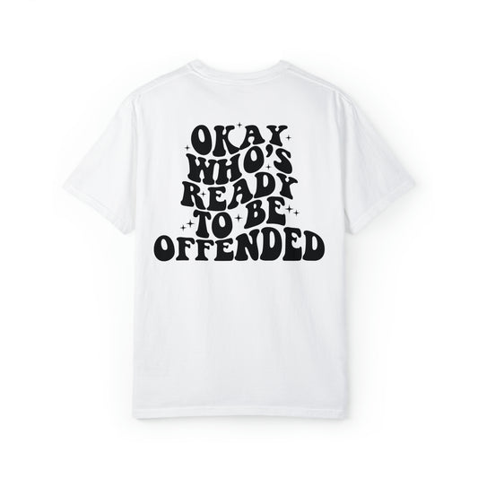 Okay Whos Ready To Be Offended T-Shirt